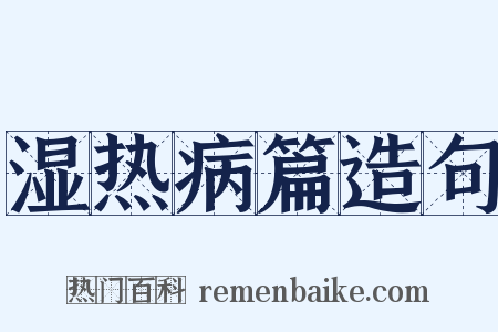 湿热病篇造句是什么意思的图片